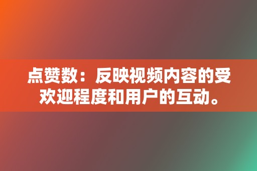 点赞数：反映视频内容的受欢迎程度和用户的互动。  第2张