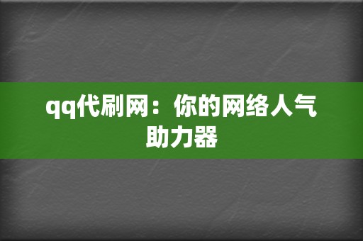 qq代刷网：你的网络人气助力器