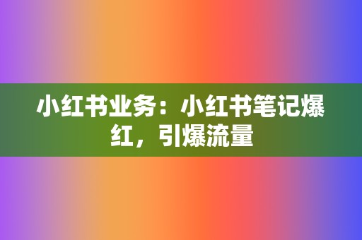 小红书业务：小红书笔记爆红，引爆流量