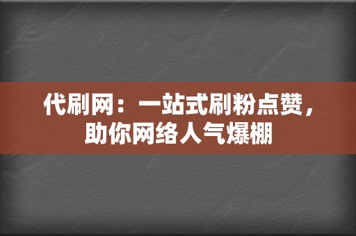 代刷网：一站式刷粉点赞，助你网络人气爆棚  第2张