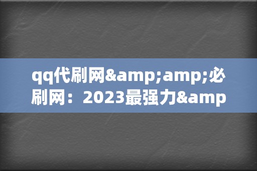 qq代刷网&amp;必刷网：2023最强力&amp;安全代刷平台  第2张