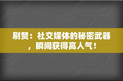 刷赞：社交媒体的秘密武器，瞬间获得高人气！