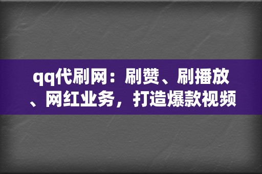 qq代刷网：刷赞、刷播放、网红业务，打造爆款视频神器