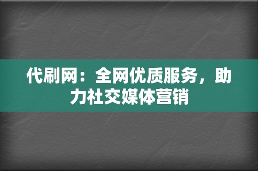 代刷网：全网优质服务，助力社交媒体营销