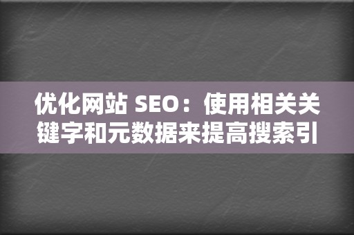 优化网站 SEO：使用相关关键字和元数据来提高搜索引擎排名。