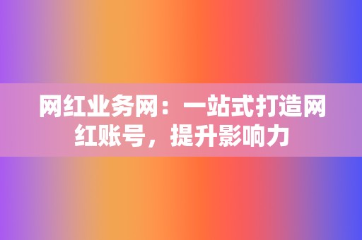 网红业务网：一站式打造网红账号，提升影响力  第2张