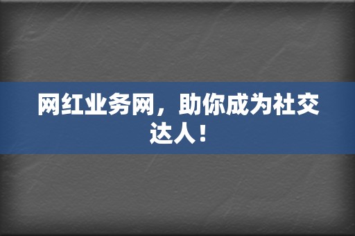 网红业务网，助你成为社交达人！  第2张