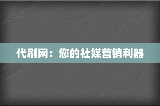 代刷网：您的社媒营销利器