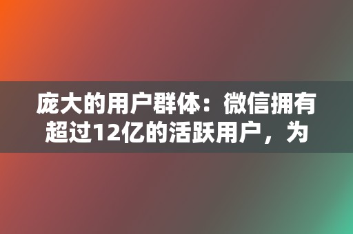 庞大的用户群体：微信拥有超过12亿的活跃用户，为视频号提供了巨大的潜在受众。  第2张