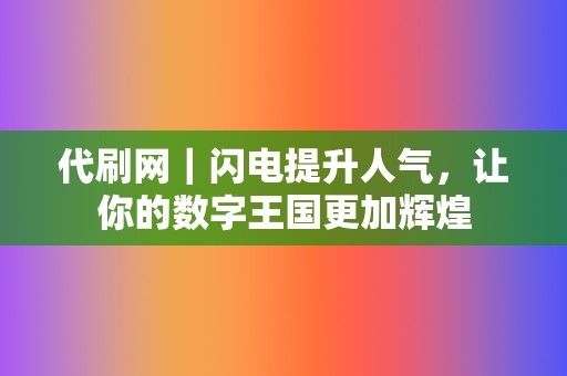 代刷网｜闪电提升人气，让你的数字王国更加辉煌