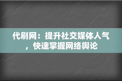 代刷网：提升社交媒体人气，快速掌握网络舆论