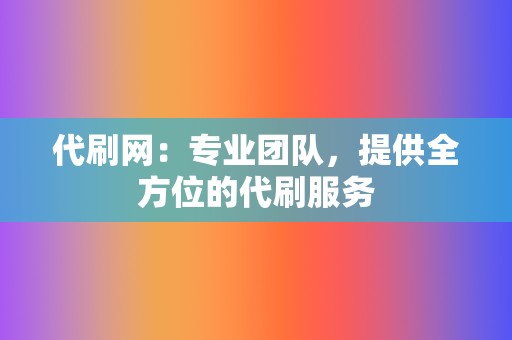 代刷网：专业团队，提供全方位的代刷服务