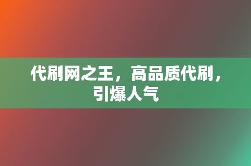 代刷网之王，高品质代刷，引爆人气