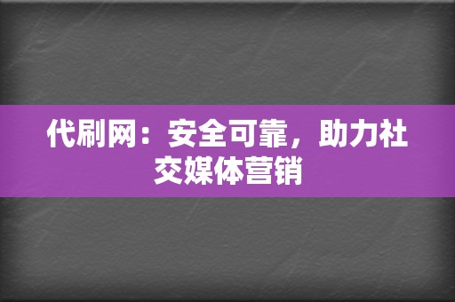 代刷网：安全可靠，助力社交媒体营销