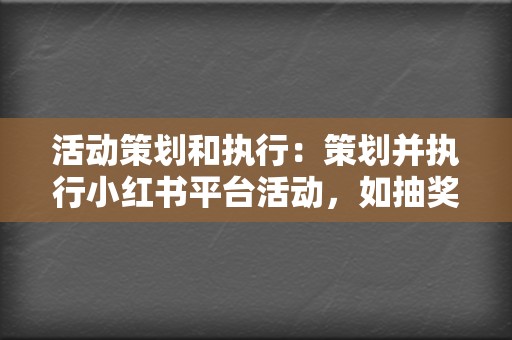 活动策划和执行：策划并执行小红书平台活动，如抽奖、秒杀、直播等，提升品牌知名度和销量。  第2张