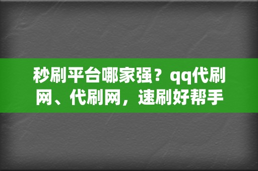 秒刷平台哪家强？qq代刷网、代刷网，速刷好帮手