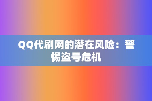 QQ代刷网的潜在风险：警惕盗号危机