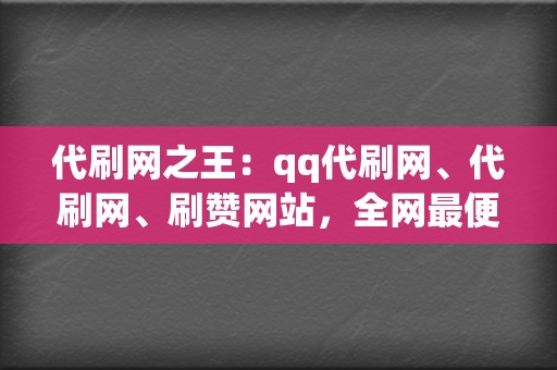 代刷网之王：qq代刷网、代刷网、刷赞网站，全网最便宜！