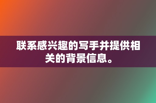 联系感兴趣的写手并提供相关的背景信息。  第2张