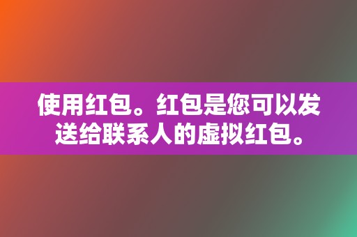 使用红包。红包是您可以发送给联系人的虚拟红包。