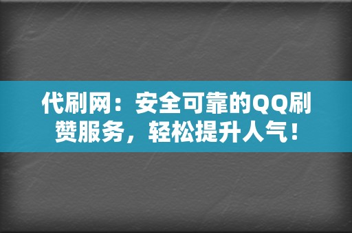 代刷网：安全可靠的QQ刷赞服务，轻松提升人气！