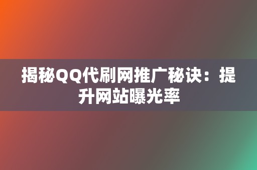 揭秘QQ代刷网推广秘诀：提升网站曝光率