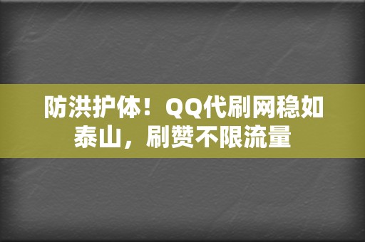 防洪护体！QQ代刷网稳如泰山，刷赞不限流量