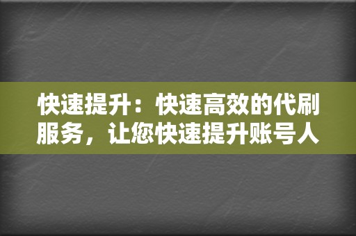 快速提升：快速高效的代刷服务，让您快速提升账号人气。  第2张