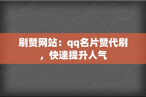 刷赞网站：qq名片赞代刷，快速提升人气