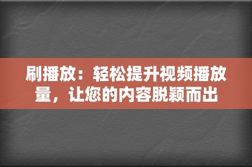 刷播放：轻松提升视频播放量，让您的内容脱颖而出