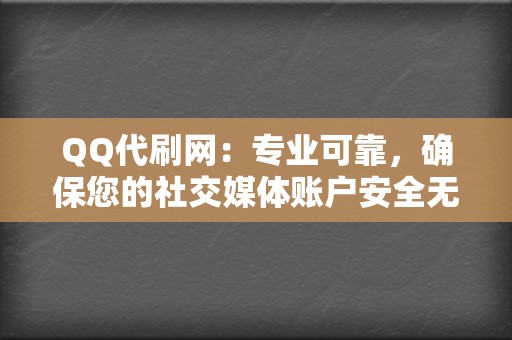 QQ代刷网：专业可靠，确保您的社交媒体账户安全无忧