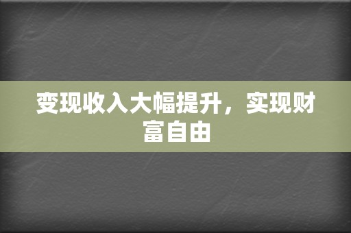 变现收入大幅提升，实现财富自由