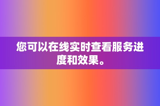 您可以在线实时查看服务进度和效果。  第2张