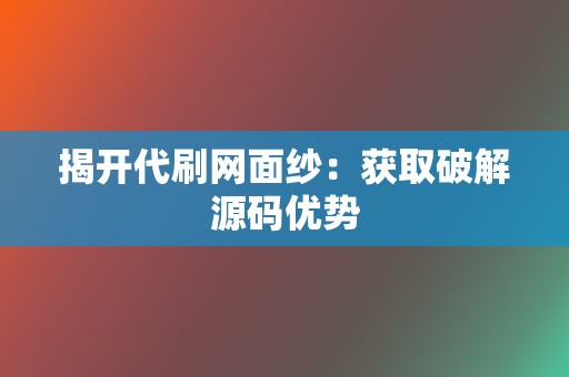 揭开代刷网面纱：获取破解源码优势  第2张