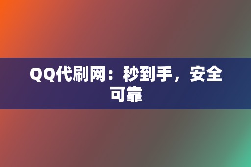 QQ代刷网：秒到手，安全可靠