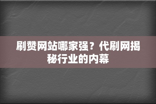 刷赞网站哪家强？代刷网揭秘行业的内幕  第2张