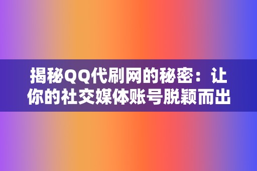 揭秘QQ代刷网的秘密：让你的社交媒体账号脱颖而出