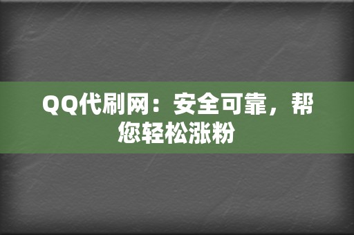 QQ代刷网：安全可靠，帮您轻松涨粉