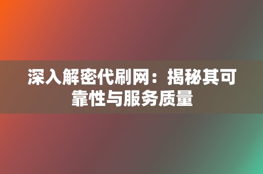 深入解密代刷网：揭秘其可靠性与服务质量