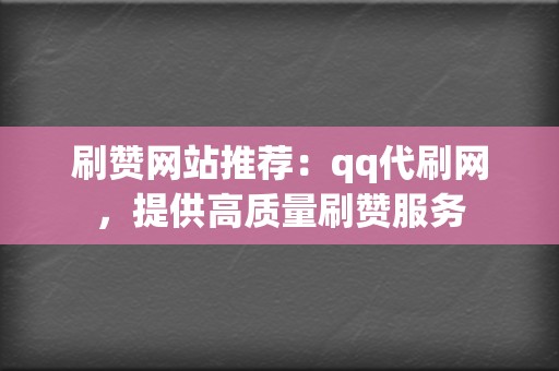 刷赞网站推荐：qq代刷网，提供高质量刷赞服务