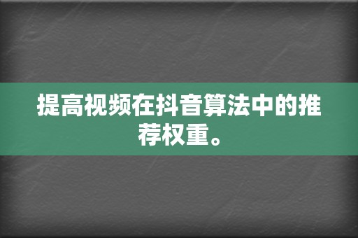 提高视频在抖音算法中的推荐权重。  第2张