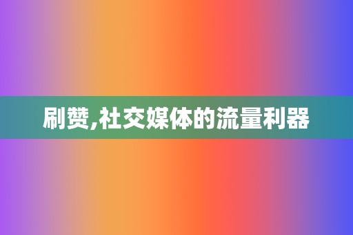 刷赞,社交媒体的流量利器  第2张