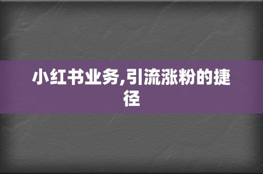 小红书业务,引流涨粉的捷径