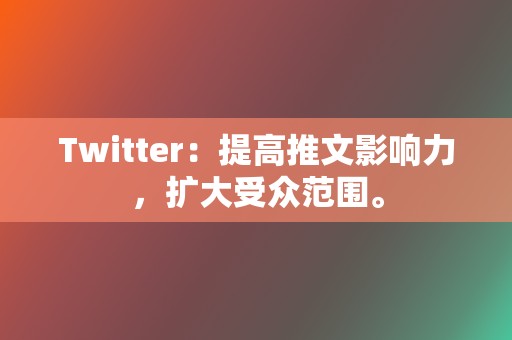 Twitter：提高推文影响力，扩大受众范围。  第2张