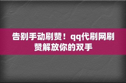 告别手动刷赞！qq代刷网刷赞解放你的双手  第2张