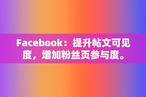 Facebook：提升帖文可见度，增加粉丝页参与度。