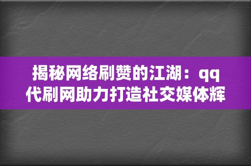 揭秘网络刷赞的江湖：qq代刷网助力打造社交媒体辉煌