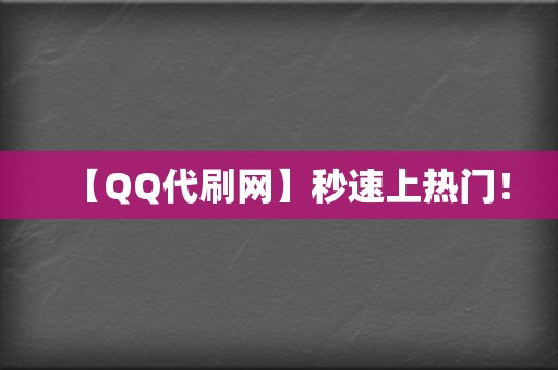 【QQ代刷网】秒速上热门！  第2张