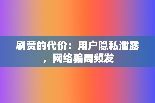 刷赞的代价：用户隐私泄露，网络骗局频发  第2张