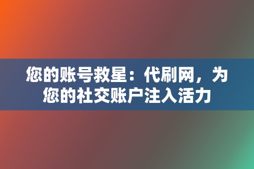 您的账号救星：代刷网，为您的社交账户注入活力